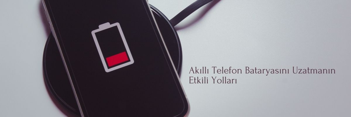 Akıllı Telefon Bataryasını Uzatmanın Etkili Yolları