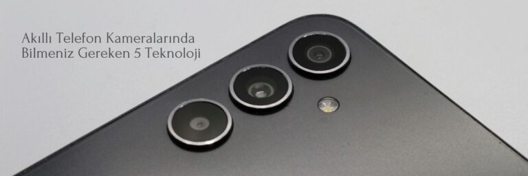 Akıllı Telefon Kameralarında Bilmeniz Gereken 5 Teknoloji