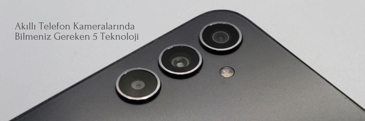 Akıllı Telefon Kameralarında Bilmeniz Gereken 5 Teknoloji
