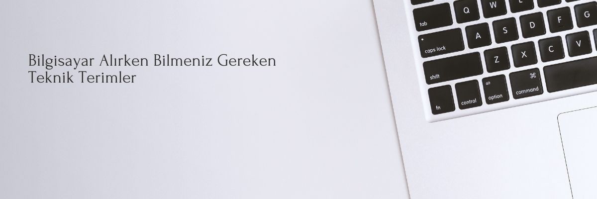 Bilgisayar Alırken Bilmeniz Gereken Teknik Terimler
