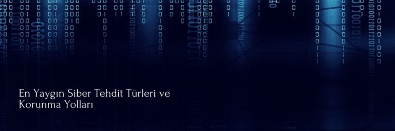 En Yaygın Siber Tehdit Türleri ve Korunma Yolları