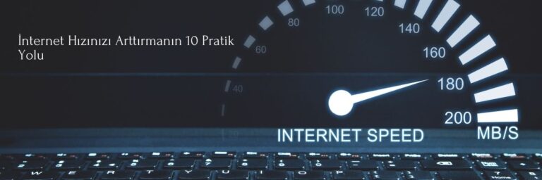 İnternet Hızınızı Arttırmanın 10 Pratik Yolu