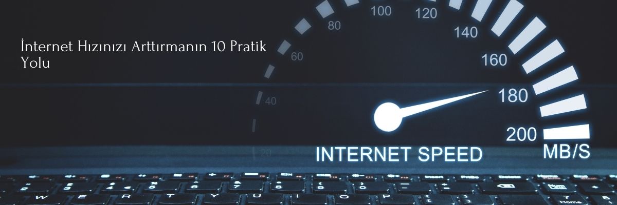 İnternet Hızınızı Arttırmanın 10 Pratik Yolu