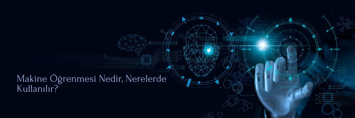 Makine Öğrenmesi Nedir, Nerelerde Kullanılır