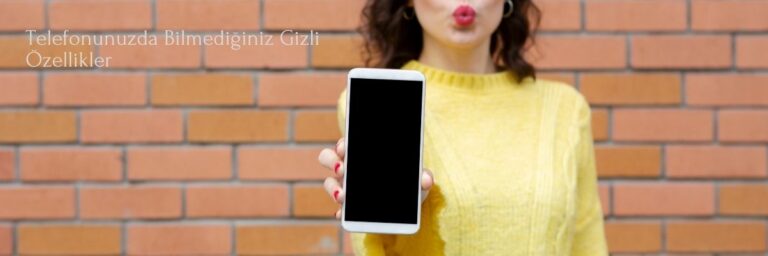 Telefonunuzda Bilmediğiniz Gizli Özellikler