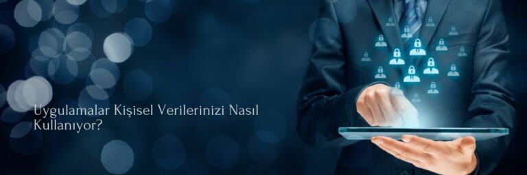 Uygulamalar Kişisel Verilerinizi Nasıl Kullanıyor