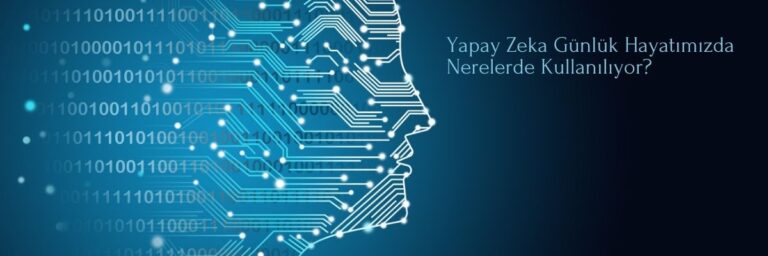 Yapay Zeka Günlük Hayatımızda Nerelerde Kullanılıyor