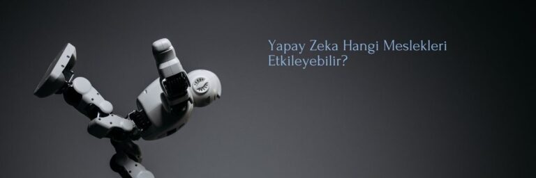 Yapay Zeka Hangi Meslekleri Etkileyebilir
